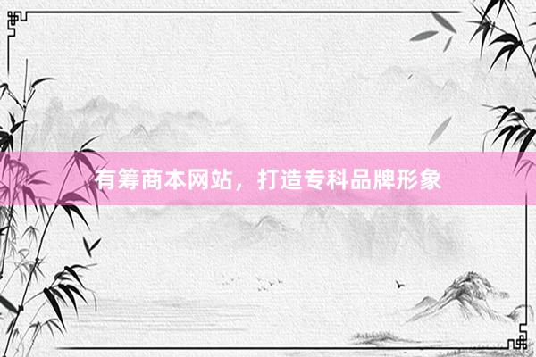 有筹商本网站，打造专科品牌形象